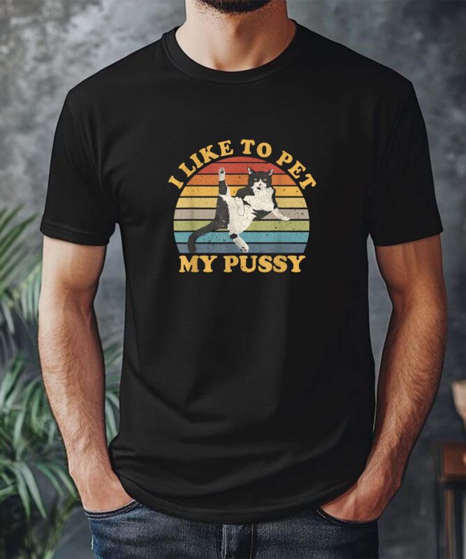 I Like To Pet My Pussy Naughty Funny Humor Saying Cat T-Shirt