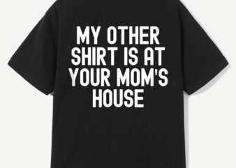 My other shirt is at your mom’s house funny bold text graph t-shirt design