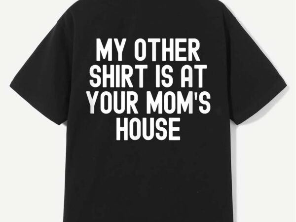 My other shirt is at your mom’s house funny bold text graph t-shirt design My other shirt is at your mom’s house funny bold text graph t-shirt design