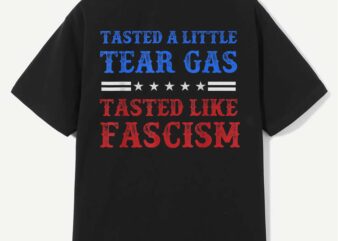 tasted, tear, gas, fascism, protest, t-shirt, american, california, immigration, tees, highlighting, irony, modern, unrest, dissent, dry, in
