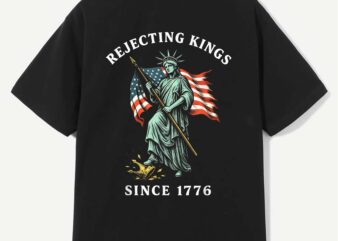 Statue of Liberty 4th Of July, Rejecting Kings Since 1776 T-Shirt design
