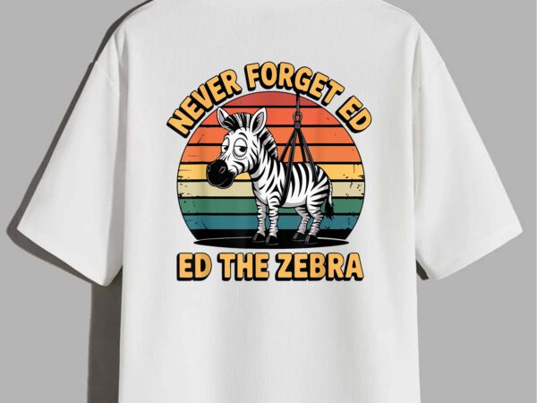 Never forget ed the zebra captured fun the runaway pet zebra t-shirt design