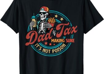 Skeleton Dad Tax Making Sure It’s Not Poison Father’s Day T-Shirt