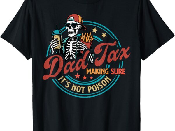 Skeleton dad tax making sure it’s not poison father’s day t-shirt