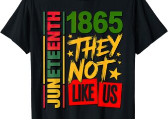 They Don’t Like Us Juneteenth 1865 T-Shirt