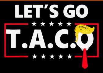 Let's go taco svg, let's go taco trump svg, taco trump svg