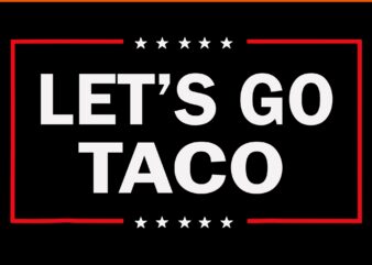 Let's go taco svg, let's go taco trump svg, taco trump svg