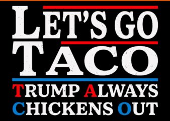 Let's go taco trump always chickens out svg, let's go taco svg