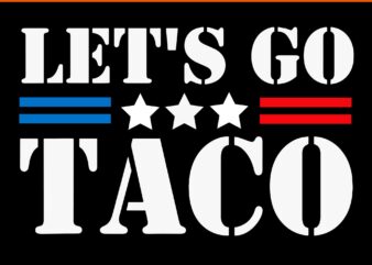 Let's go taco svg, let's go taco trump svg, taco trump svg