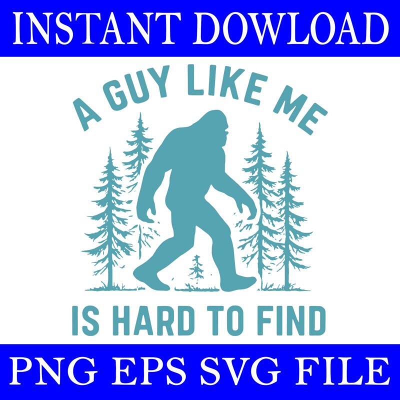 A Guy Like Me Is Hard To Forest Find Sasquatch Bigfoot SVG