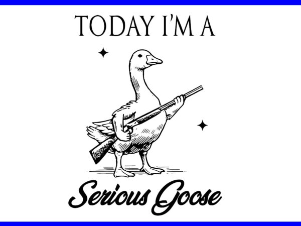 Today i’m a serious goose svg, goose with gun svg t shirt designs for sale