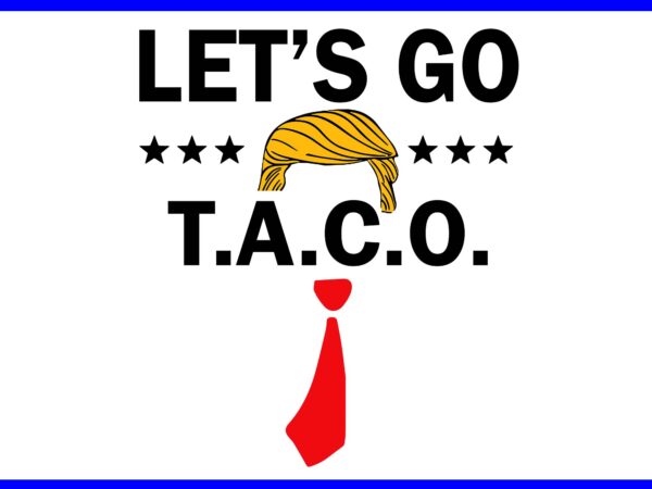 Let’s go taco svg, taco trump svg t shirt vector graphic