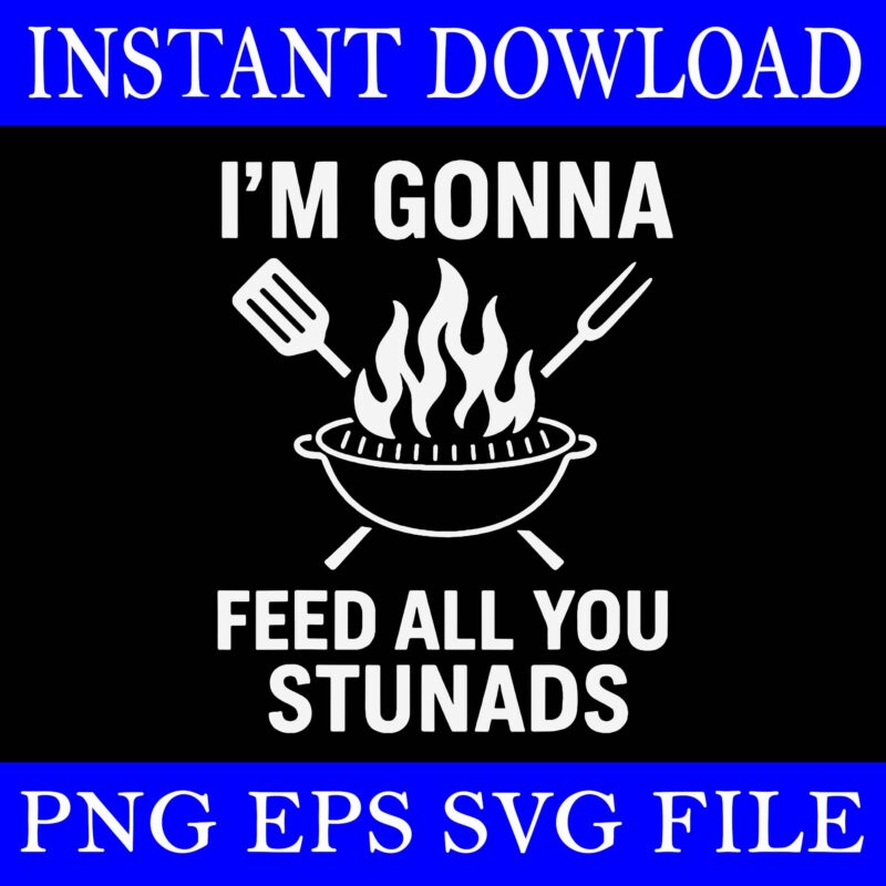 I’m Gonna Feed All You Stunads SVG