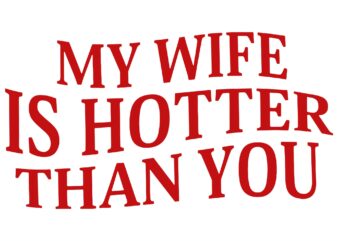 My Wife Is Hotter Than You Sarcastic Saying (On Back) SVG
