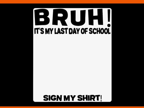 Bruh it’s my last day of school sign my shirt svg, student signature svg t shirt template Bruh it’s my last day of school sign my shirt svg, student signature svg t shirt template