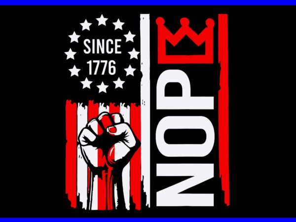 No kings in america since 1776 patriotic freedom statement svg, no king svg, no king nope svg T shirt vector artwork