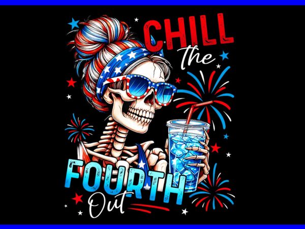 Chill the fourth out skeleton 4th of july png t shirt vector file