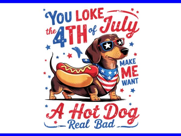 You look like the 4th of july want a hot dog dachshund png t shirt design template