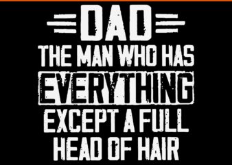 Dad the man who has everything except a full head of hair svg