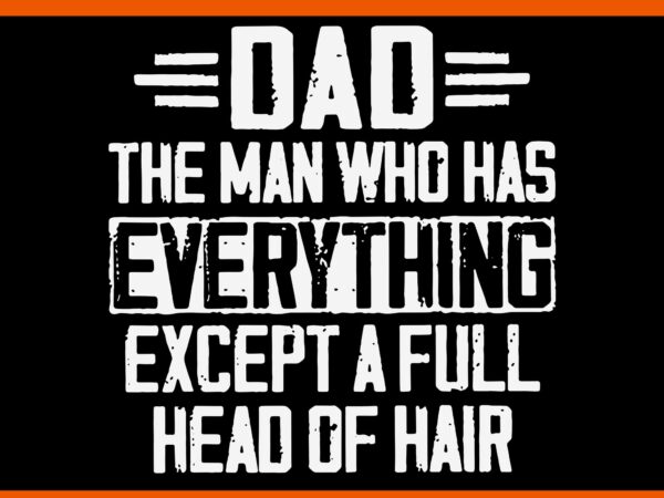Dad the man who has everything except a full head of hair svg t shirt vector illustration Dad the man who has everything except a full head of hair svg t shirt vector illustration