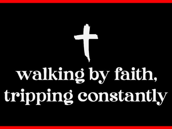 Walking by faith tripping constantly cross christian bible svg t shirt design for sale