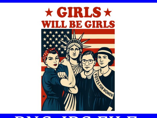 Girl will be girls patriotic feminist 4th of july png t shirt design template
