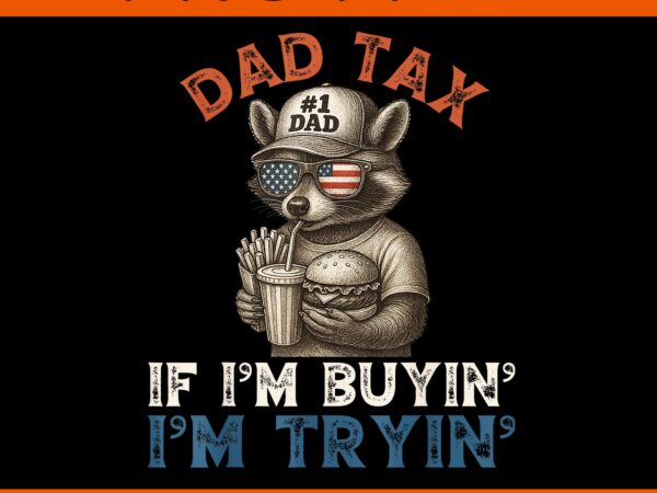 Dad tax if i’m buying i’m trying png, funny dad 4th of july raccoon png, raccoon father png t shirt vector illustration Dad tax if i’m buying i’m trying png, funny dad 4th of july raccoon png, raccoon father png t shirt vector illustration