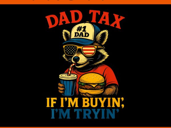 Dad tax if i’m buying i’m trying png, funny dad 4th of july raccoon png, raccoon father png t shirt vector illustration