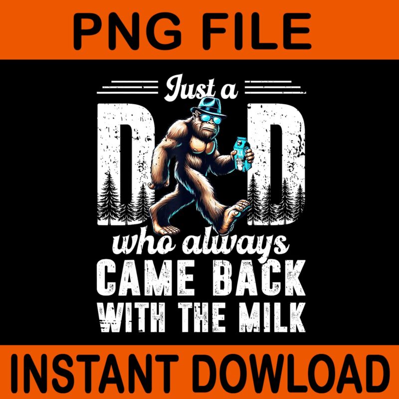 Just A Dad Who Always Came Back With The Milk PNG, Father’s Day Bigfoot PNG