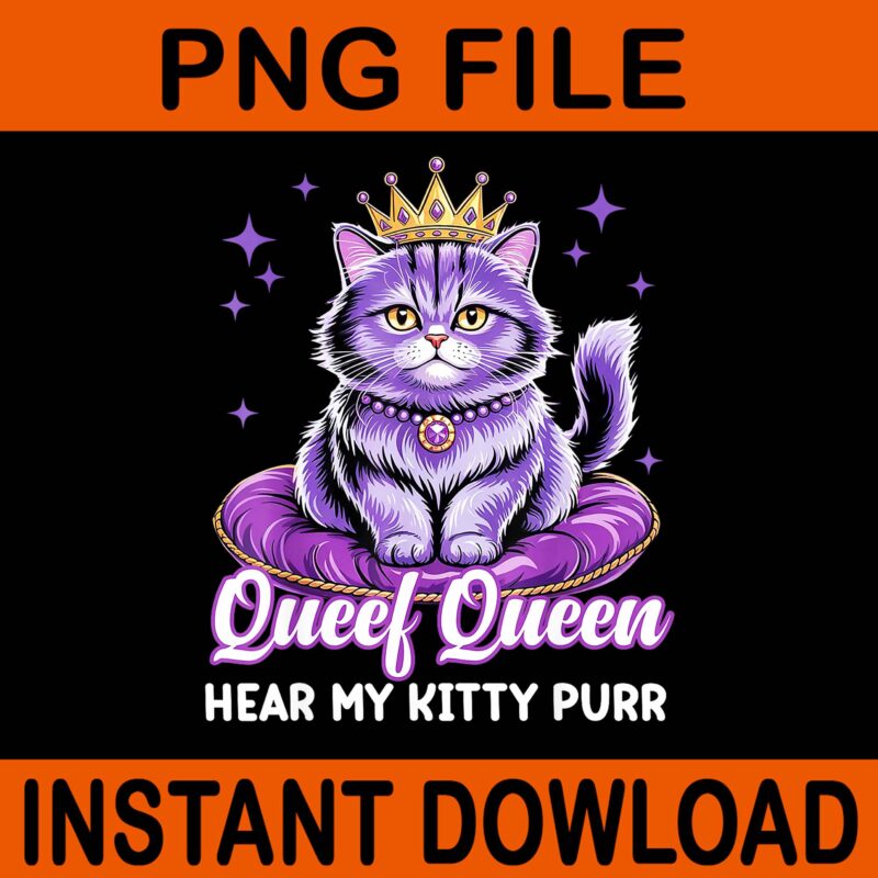 Queef Queen Cat Hear My Kitty Purr PNG, Queef Queen Cat PNG