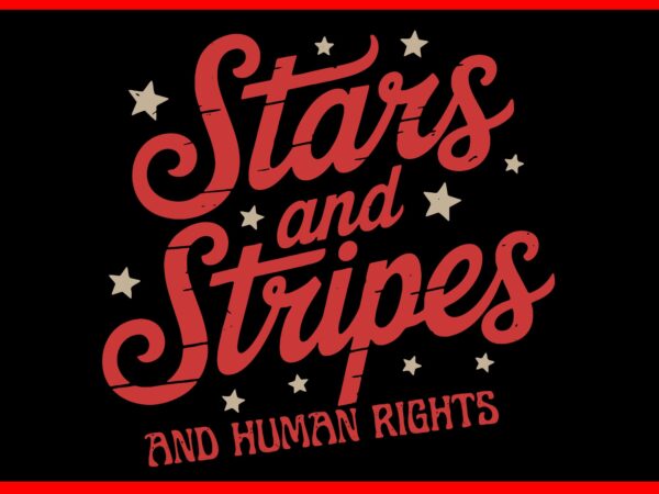 Stars and stripes and human rights 4th of july svg t shirt template vector