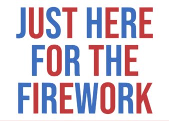 Funny I’m Just Here For The Fireworks 4th Of July SVG
