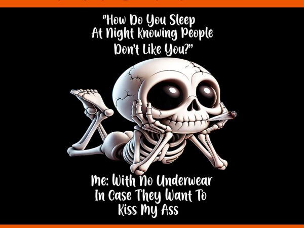 Skeleton how do you sleep at night knowing people don’t like png t shirt template vector