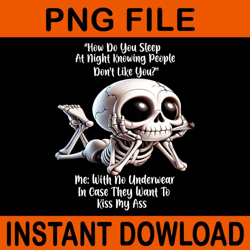Skeleton How Do You Sleep At Night Knowing People Don’t Like PNG