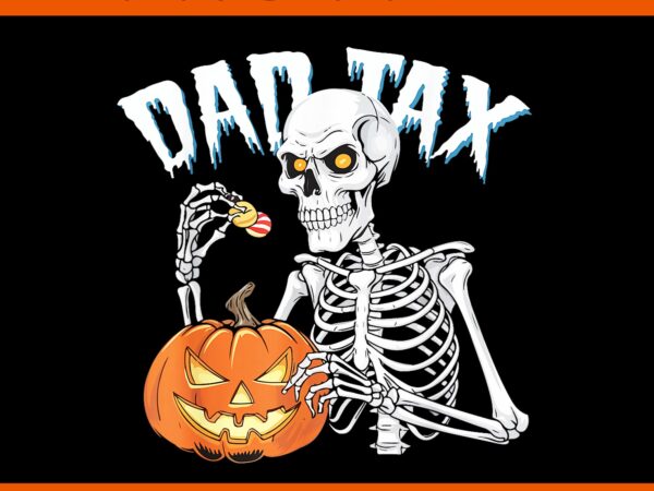 Dad tax skeleton halloween pumpkin candy png, dad tax skeleton halloween png t shirt vector illustration