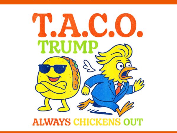 Taco trump always chickens out t.a.c.o png, taco trump png t shirt designs for sale
