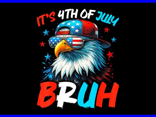 It’s 4th of july bruh eagle png, eagle 4th of july png t shirt design for sale