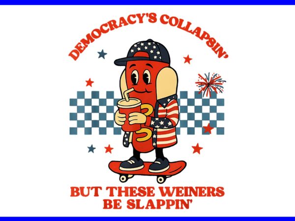 Democracy’s collapsing but there weiners be slappin 4th of july png t shirt vector illustration