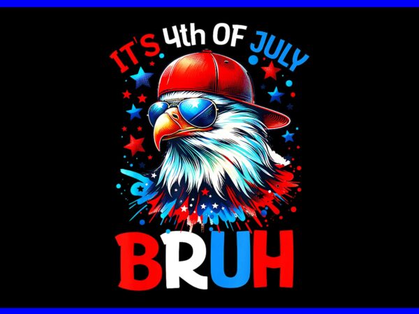 It’s 4th of july bruh eagle png, eagle 4th of july png t shirt design for sale