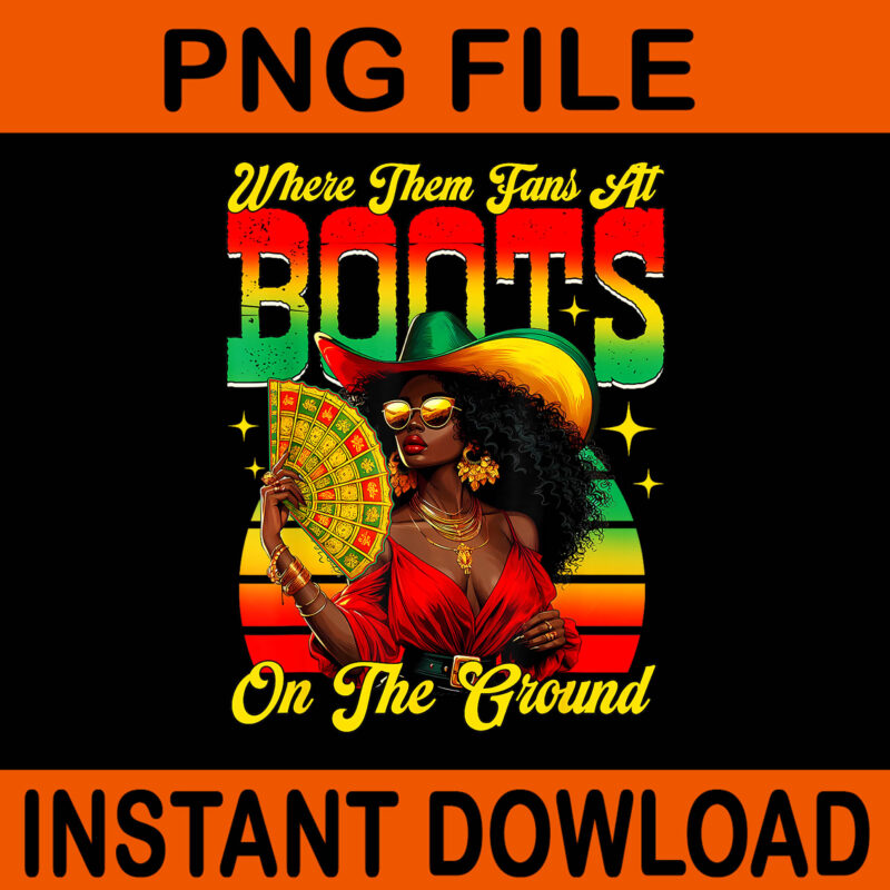 Where Them Fans At Boots On The Ground PNG, Boots On The Ground Melanin Cowgirl Juneteenth PNG