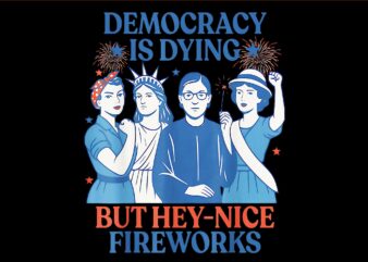 Democracy Is Dying But Hey Nice Fireworks 4th Of July PNG