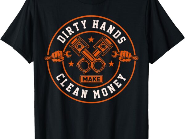 Vintage dirty hands make clean-money funny mechanic gifts t-shirt