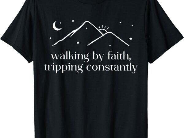 Walking by faith tripping constantly christian bible quotes t-shirt