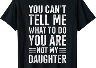 You cant tell me what to do daughter T-Shirt