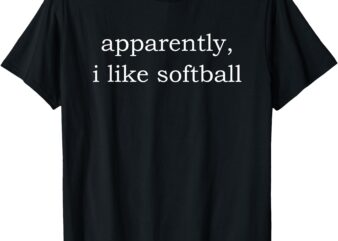 apparently i like softball T-Shirt