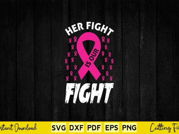 Her fight is our fight svg breast cancer awareness graphic t shirt Her fight is our fight svg breast cancer awareness graphic t shirt