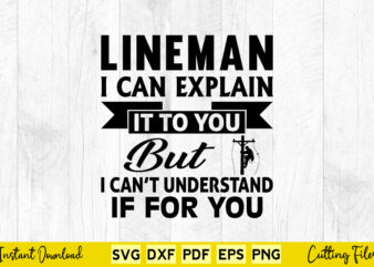 Lineman I Can Explain If To You But I Can’t Understand If For You Svg Lineman Cutting Files