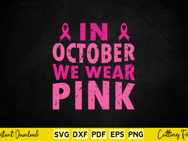 In october we wear pink svg breast cancer awareness t shirt design for sale