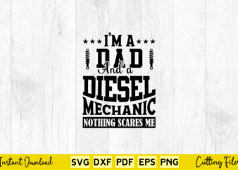 I’m A Dad and A Diesel Mechanic Nothing Scares Me Svg Mechanic