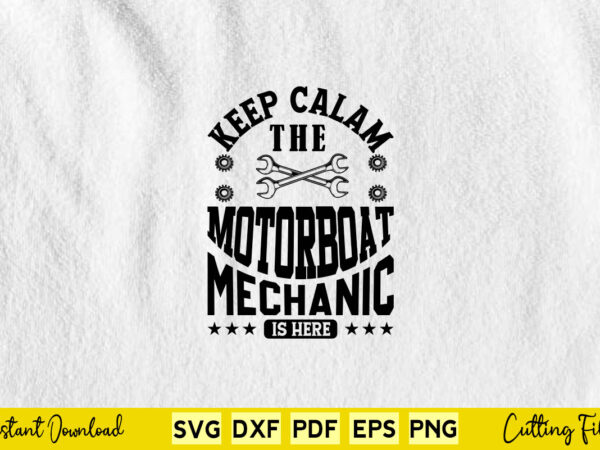 Keep calm the motorboat mechanic is here svg mechanic t shirt vector art